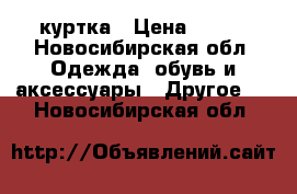 куртка › Цена ­ 400 - Новосибирская обл. Одежда, обувь и аксессуары » Другое   . Новосибирская обл.